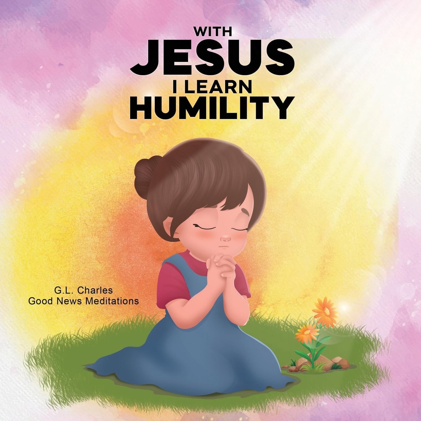 With Jesus I Learn Humility: A kid's Bible story about humility and kindness, featuring a Christian lesson on love and respect for ages 4 to 9, from pre-K to grade 3: 20 (With Jesus Series)
