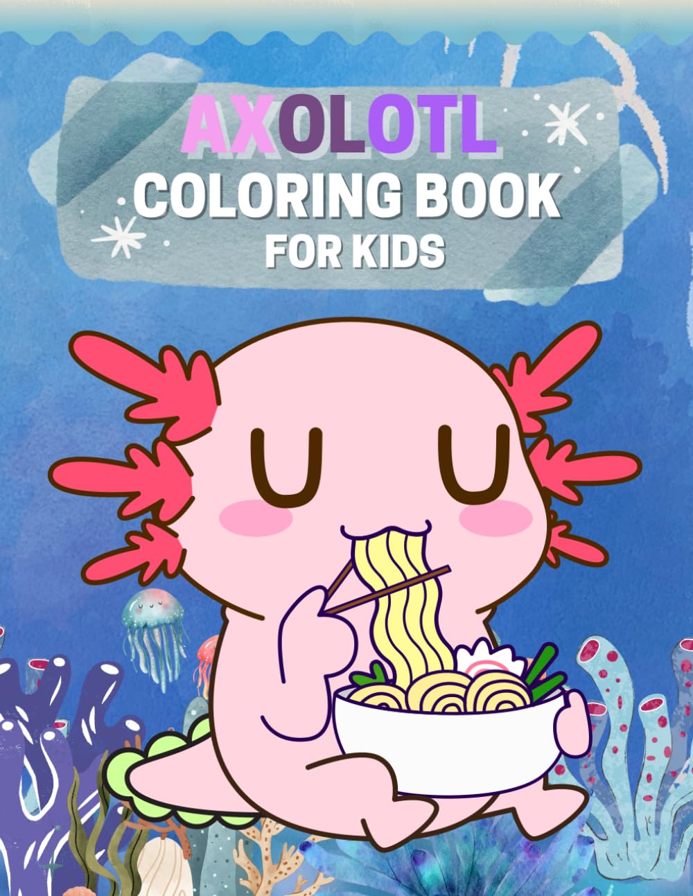 Axolotl Coloring Book for Kids: Axolotl Designs with Lovely Coloring page Creative Design, Cute Axolotl and Relaxing Nature Scenes for Stress Relief