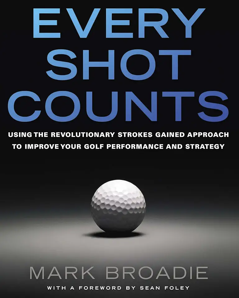 Every Shot Counts: Using the Revolutionary Strokes Gained Approach to Improve Your Golf Performance and Strategy product image