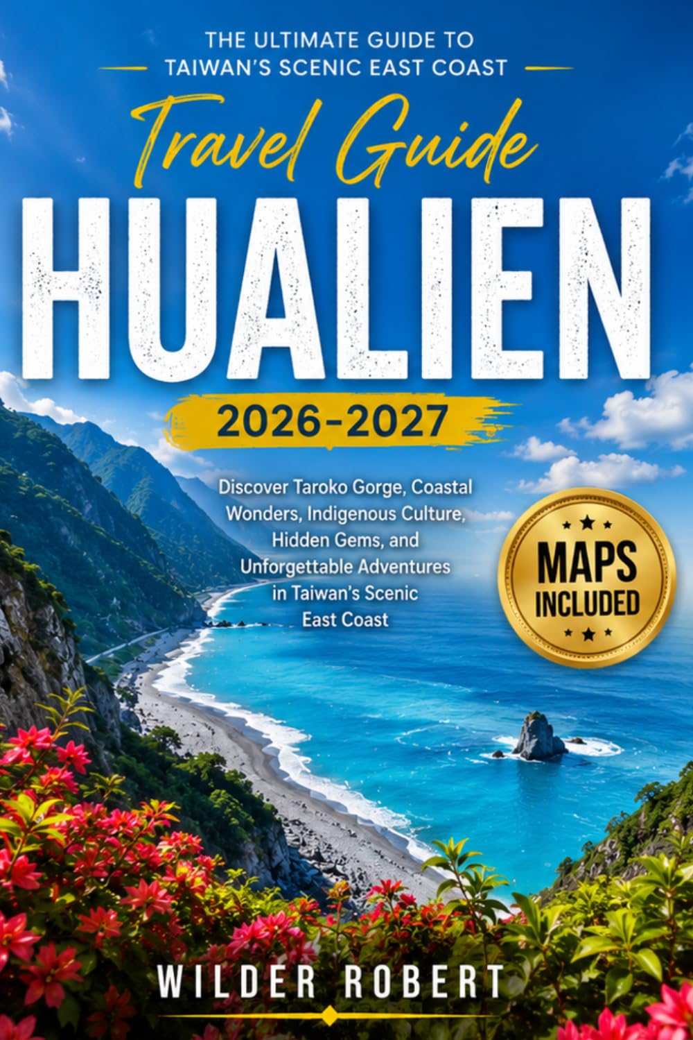 HUALIEN TRAVEL GUIDE 2026: Discover Taroko Gorge, Coastal Wonders, Indigenous Culture, Hidden Gems, and Unforgettable Adventures in Taiwan's Scenic East Coast