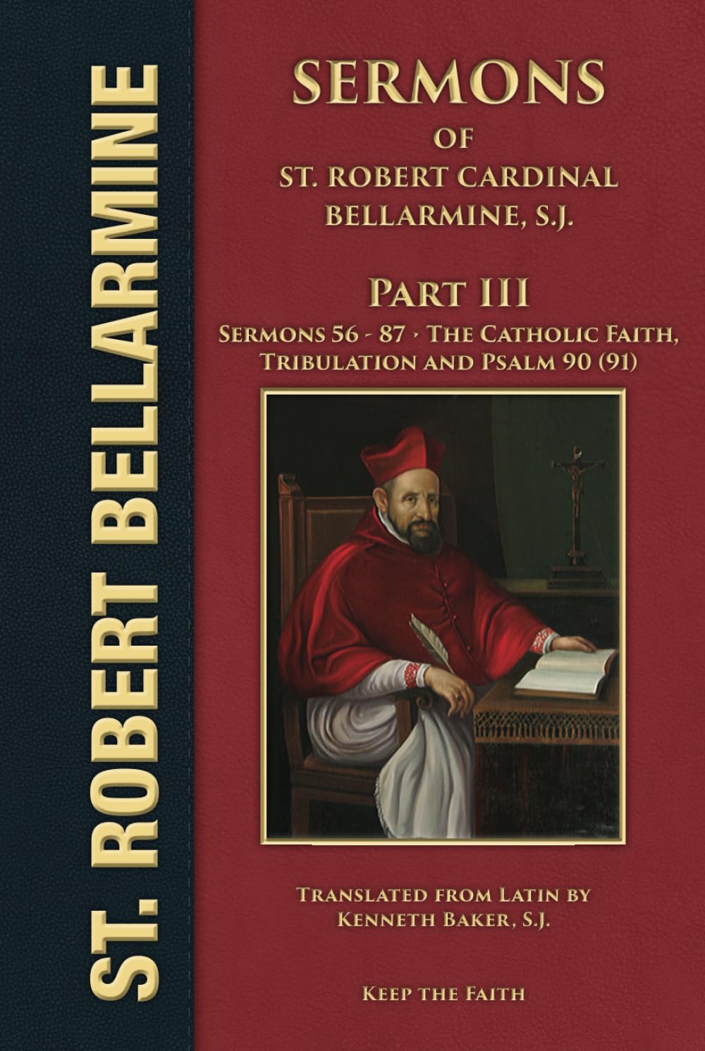 Sermons of Saint Robert Cardinal Bellarmine, S.J. Part III: Sermons 56 to 87: Twelve Sermons on the Catholic Faith; Eight Sermons on Tribulation; Twelve Sermons on Psalm 90 (91)