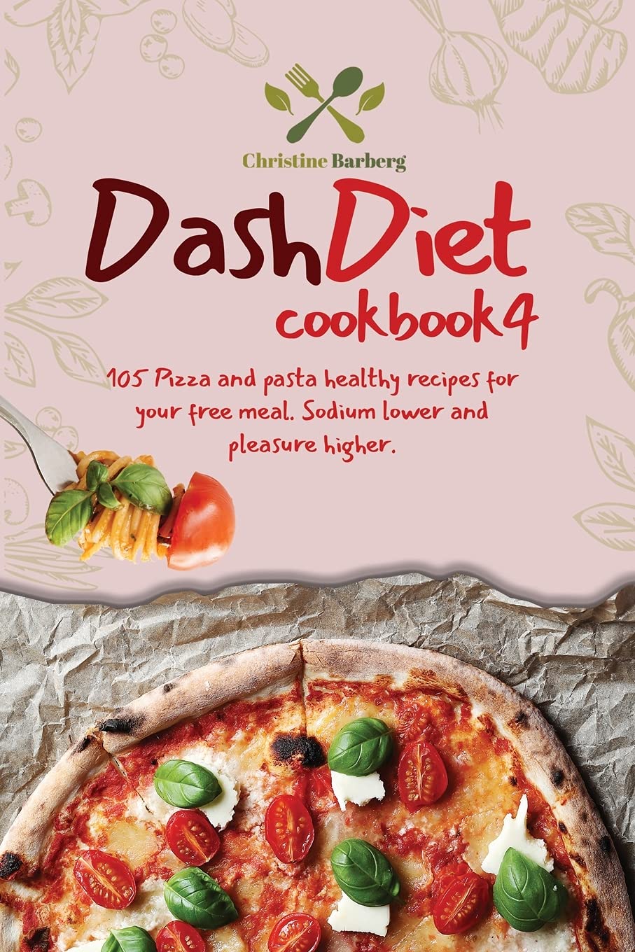Dash diet cookbook 4: 105 Pizza and pasta healthy recipes for your free meal. Sodium lower and pleasure higher.