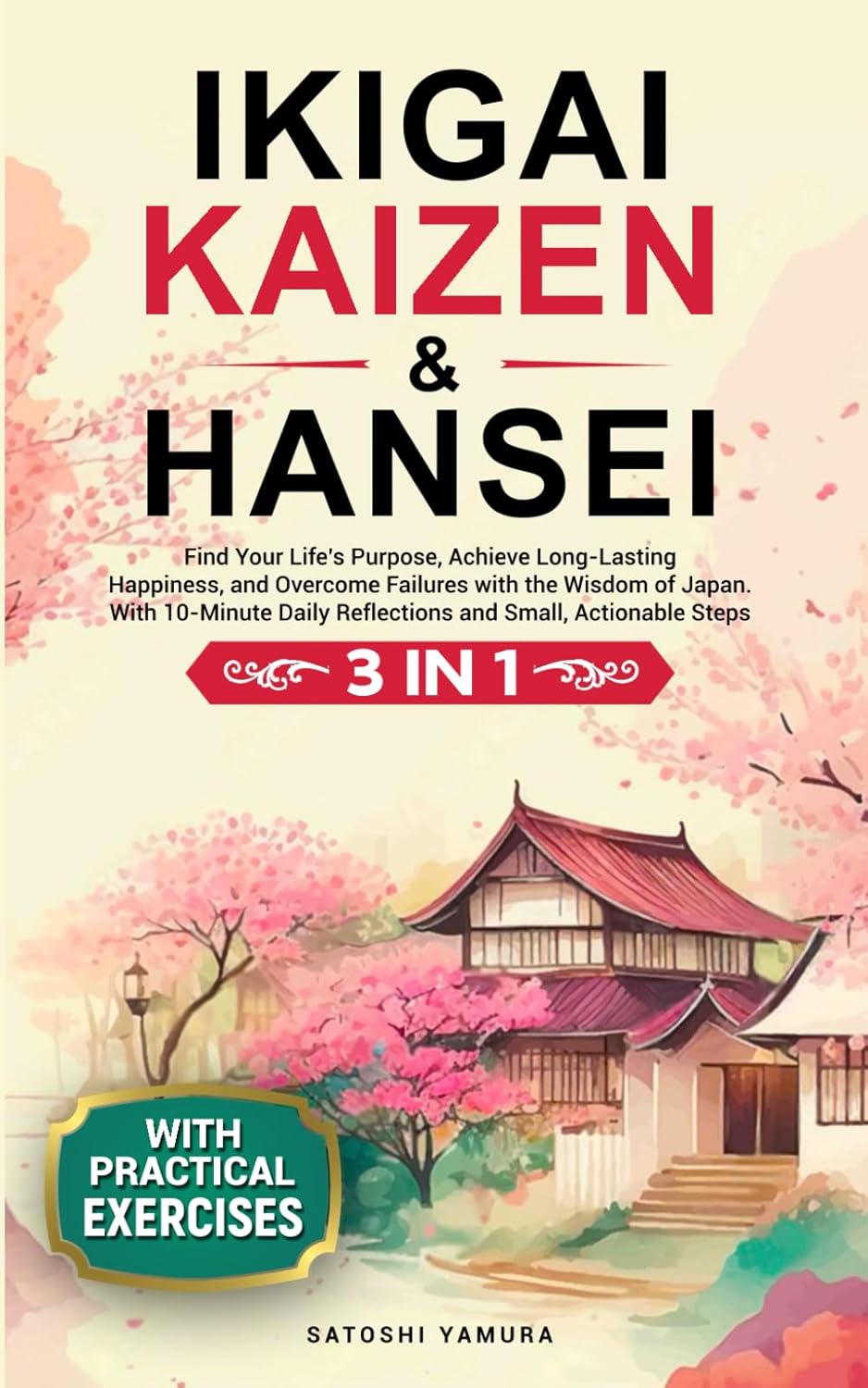 IKIGAI, KAIZEN & HANSEI: Find Your Life's Purpose, Achieve Long-Lasting Happiness and Overcome Failures with the Wisdom of Japan. With 10- Minute Daily Reflections and Small, Actionable Steps