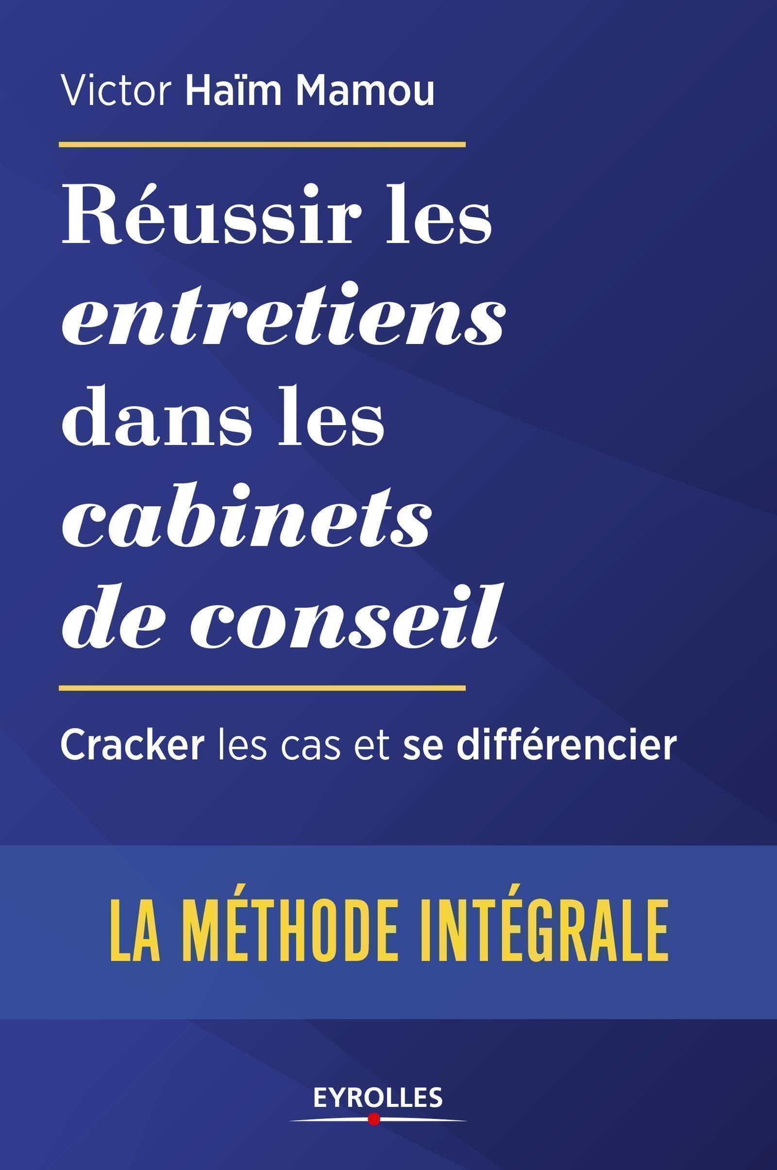 Réussir les entretiens dans les cabinets de consei: Cracker les cas et se différencier. La méthode int