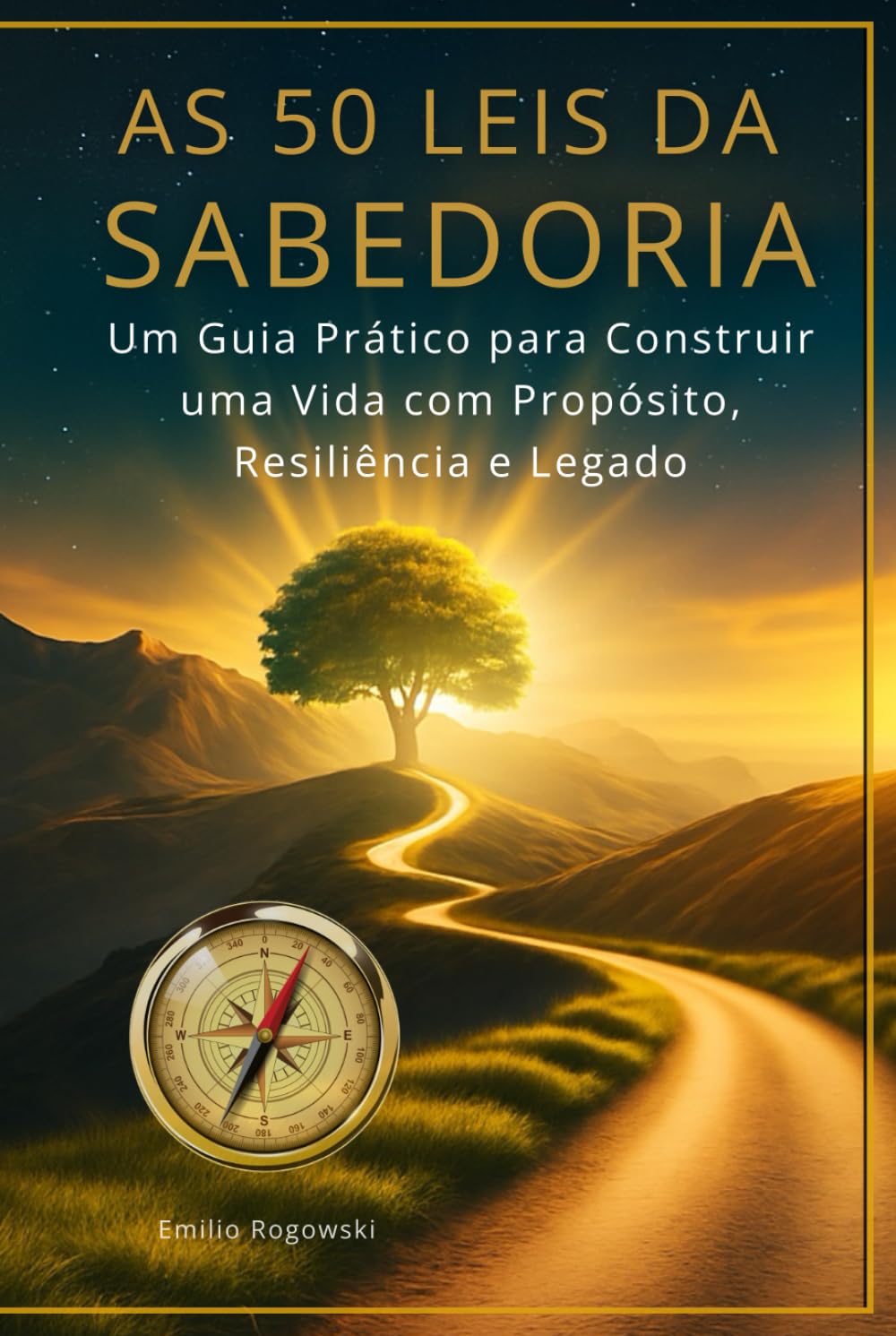 AS 50 LEIS DA SABEDORIA: Um Guia Prático para Construir uma Vida com Propósito, Resiliência e Legado