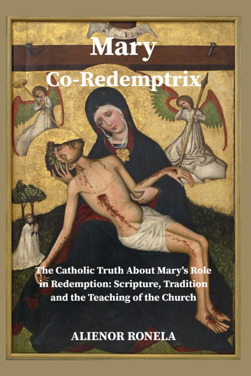 Mary Co-Redemptrix: “The Catholic Truth About Mary’s Role in Redemption: Scripture, Tradition, and the Teaching of the Church