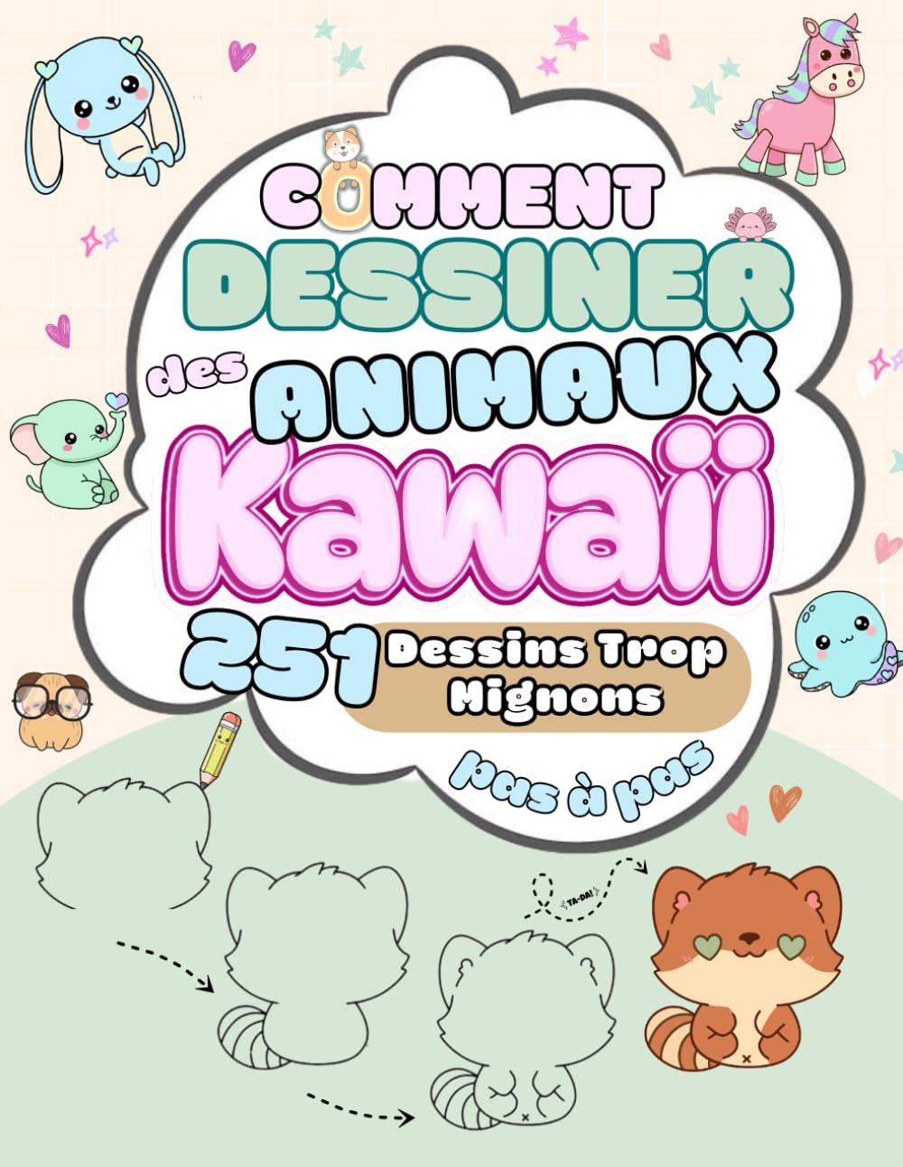Comment Dessiner des Animaux Kawaii: 251 dessins trop mignons, pas à pas. Un cahier amusant pour apprendre à dessiner très simplement de jolis animaux. Pour les enfants dès 6 ans.