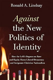 Against the New Politics of Identity: How the Left's Dogmas on Race and Equity Harm Liberal Democracy—and Invigorate Christian Nationalism