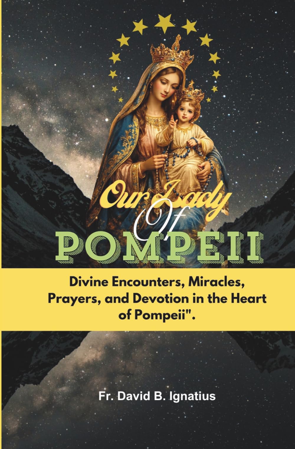 OUR LADY OF POMPEII: Divine Encounter, Miracles, Prayers, And Devotion in the heart of pompeii
