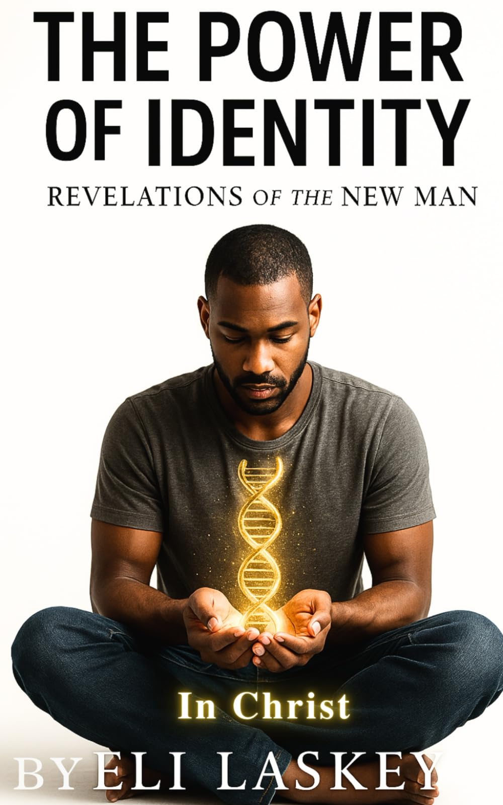 The Power Of Identity: Revelations Of The New Man In Christ