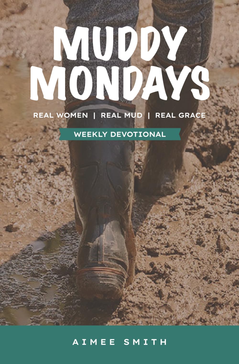 Muddy Mondays: Real Women. Real Mud. Real Grace. Weekly Devotions