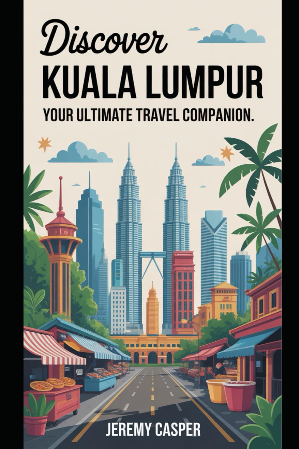KUALA LUMPUR TRAVEL GUIDE (TRAVELLING AND HIKING GUIDE BOOKS)
