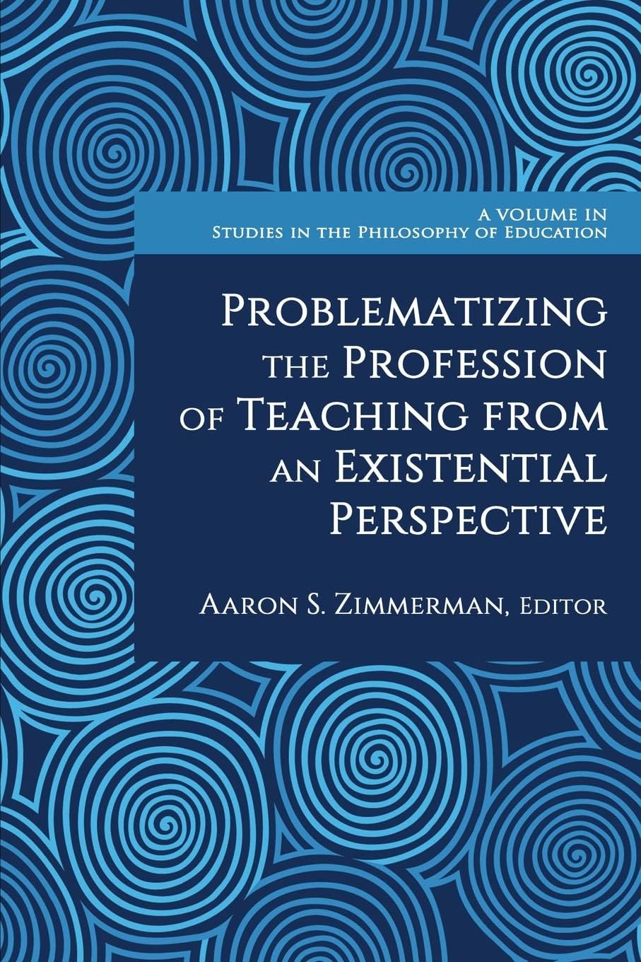 Problematizing the Profession of Teaching From an Existential Perspective (Studies in the Philosophy of Education)
