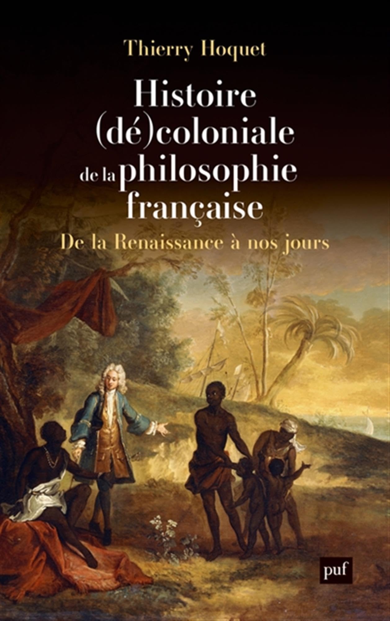 Histoire (dé)coloniale de la philosophie française: De la Renaissance à nos jours