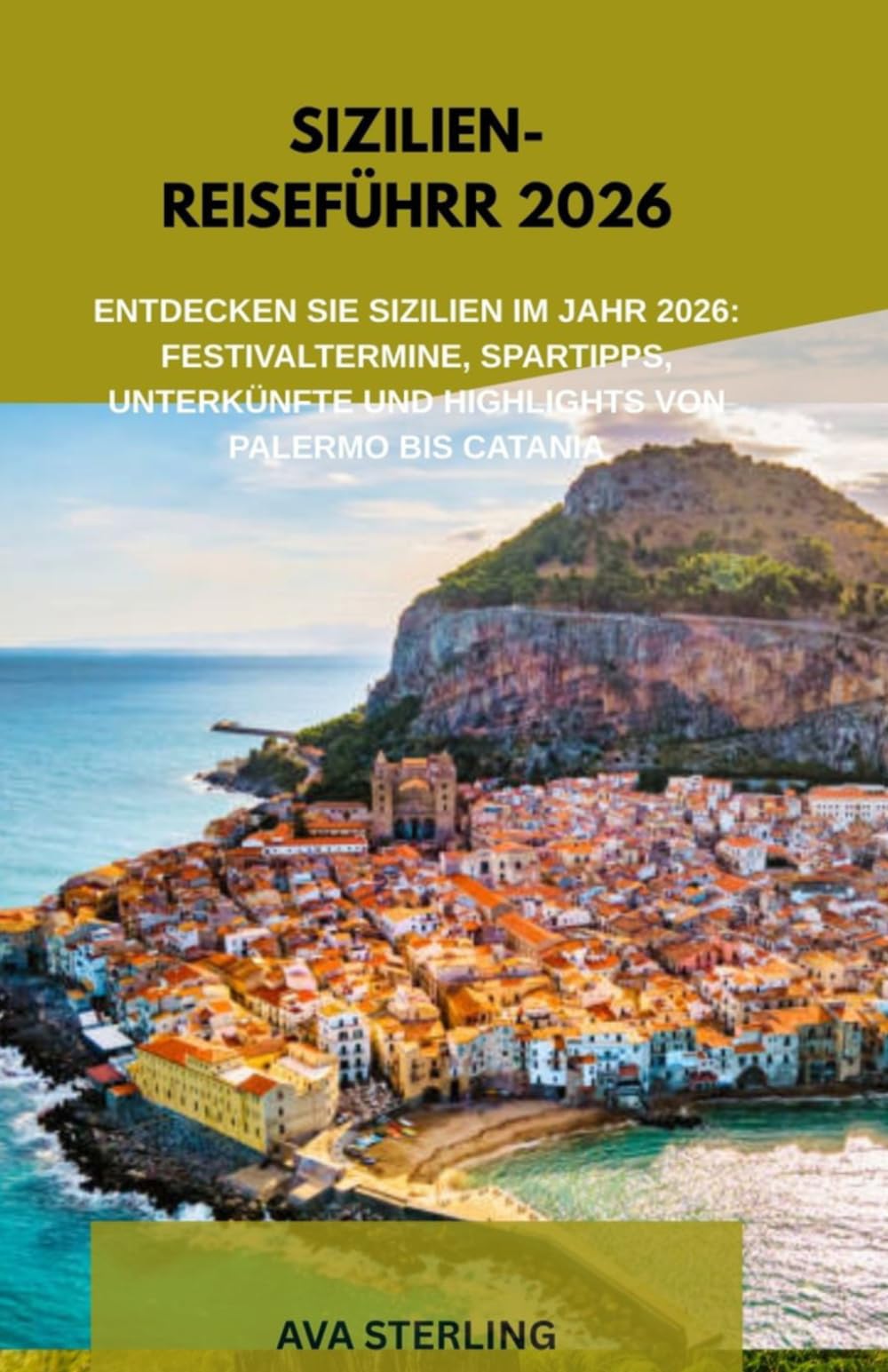 SIZILIEN-REISEFÜHRR 2026: Entdecken Sie Sizilien im Jahr 2026: Festivaltermine, Spartipps, Unterkünfte und Highlights von Palermo bis Catania