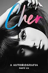 Cher: A autobiografia (parte um)