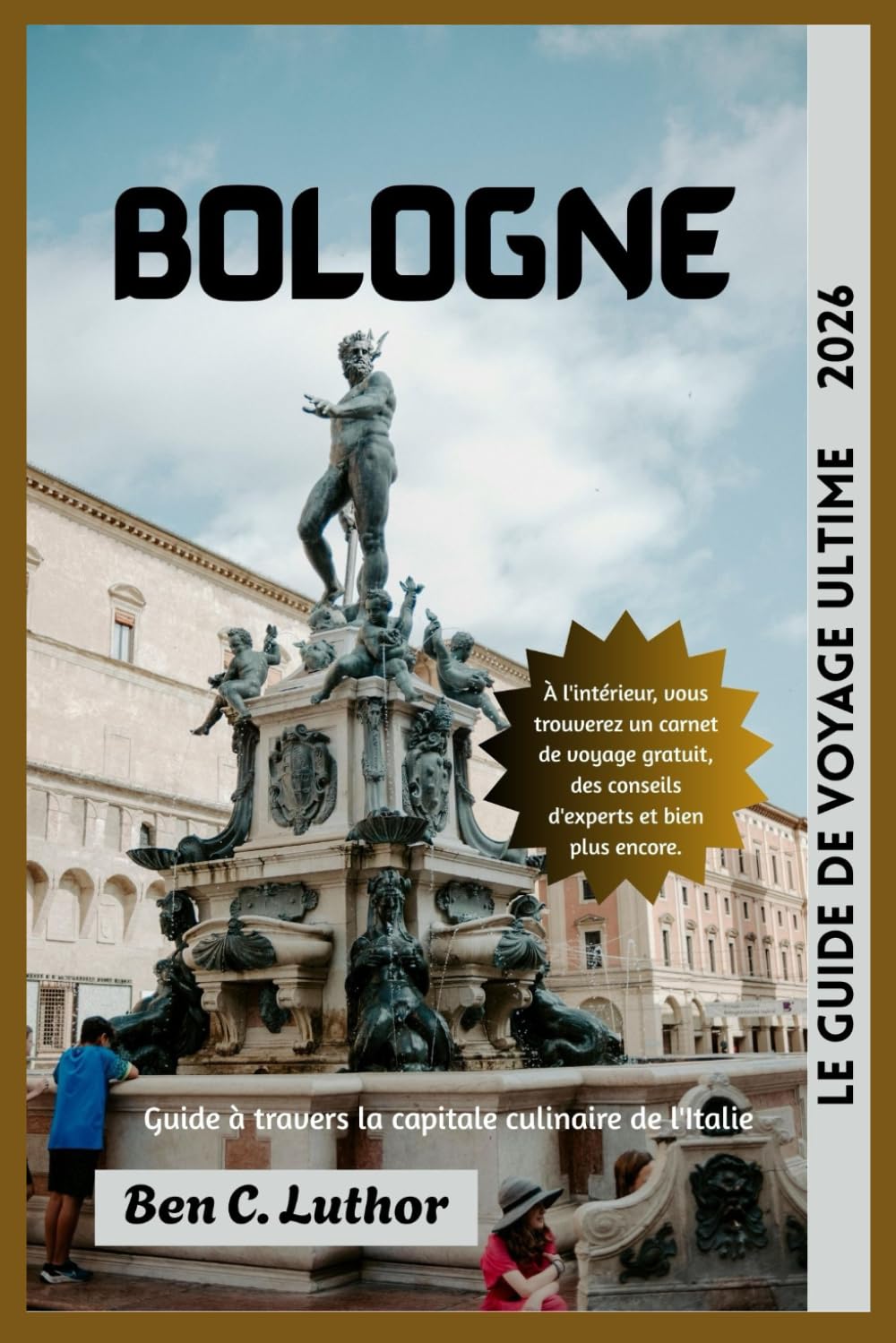 LE GUIDE DE VOYAGE ULTIME À BOLOGNE (BOLOGNA): Guide complet du voyageur dans la capitale culinaire de l'Italie