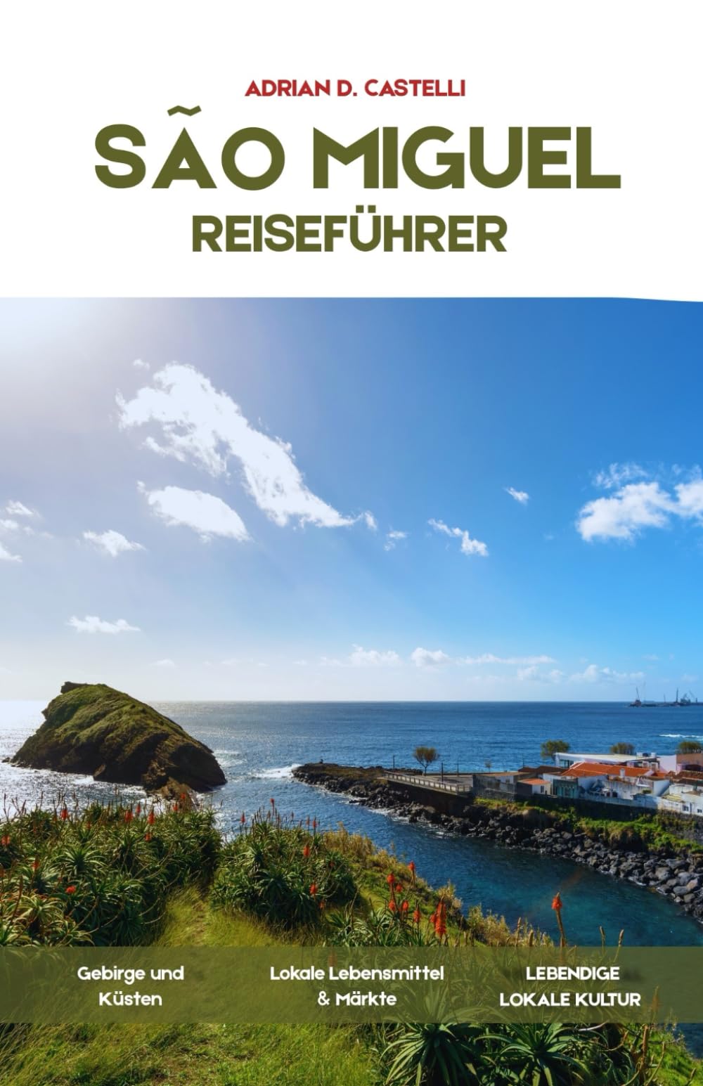 São Miguel Reiseführer: 5-, 7- und 10-tägige Reiserouten und -pläne zur Erkundung der Hauptinsel der Azoren, malerischer Fahrten, Vulkanlandschaften und praktische Planungstipps