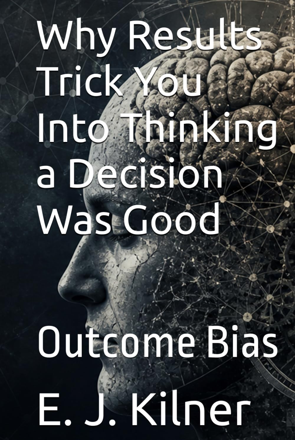 Why Results Trick You Into Thinking a Decision Was Good: Outcome Bias (Mind Traps)