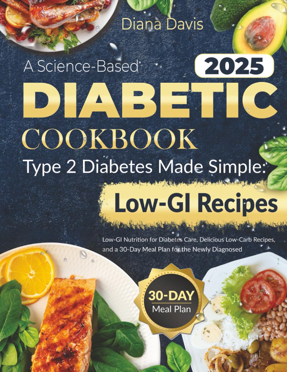 A Science-Based DIABETIC COOKBOOK: Type 2 Diabetes Made Simple Low-GI Nutrition for Diabetes Care, Delicious Low-Carb Recipes and a 30-Day Meal Plan ... Diagnosed ("Diabetic Health Culinary Series")