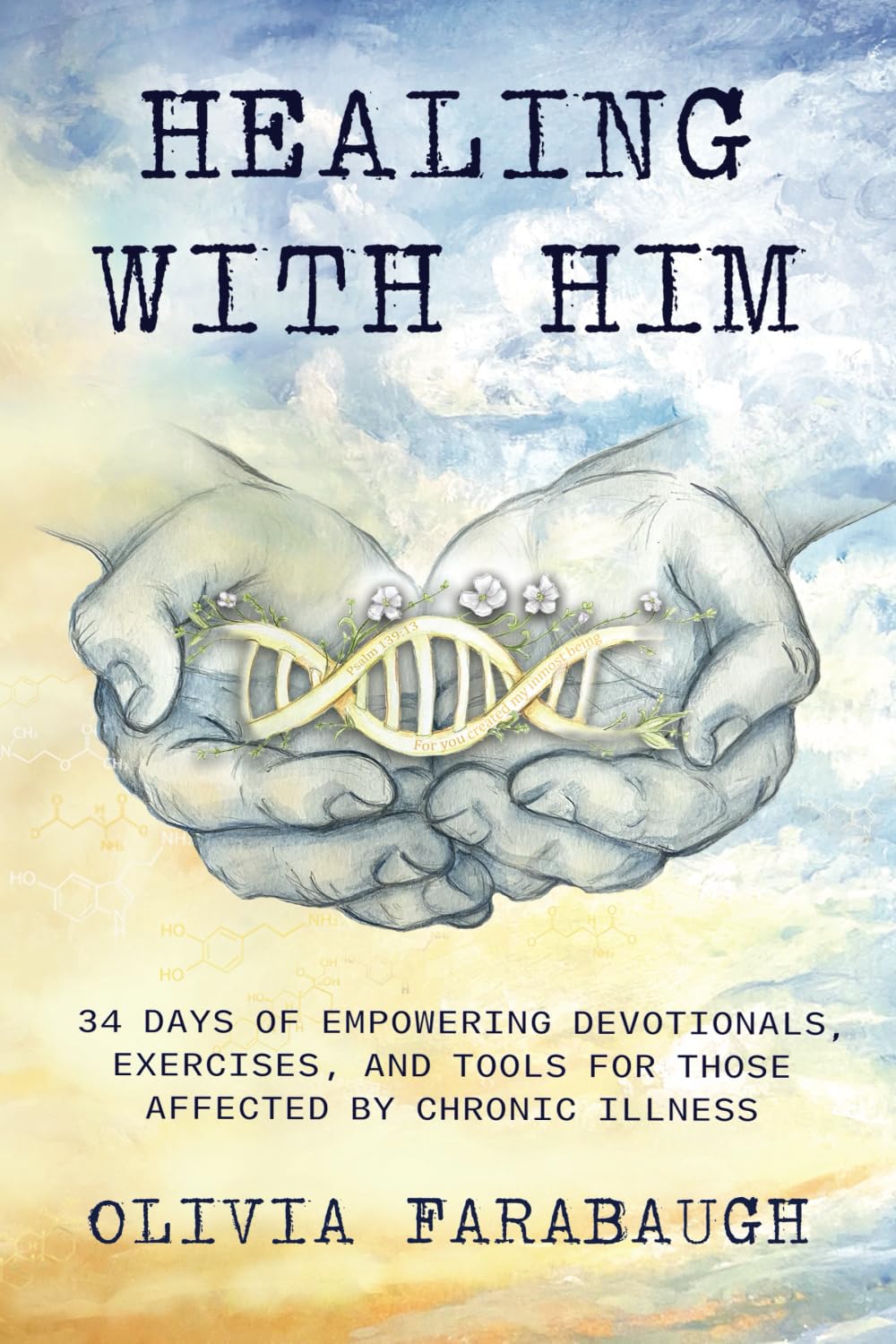 Healing with Him: 34 Days of Empowering Devotionals, Exercises, and Tools for Those Affected by Chronic Illness
