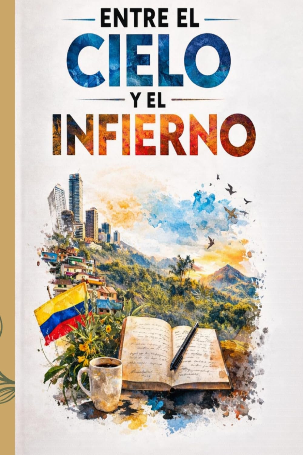 ENTRE EL CIELO Y EL INFIERNO: Una vida contada desde la Colombia que resiste