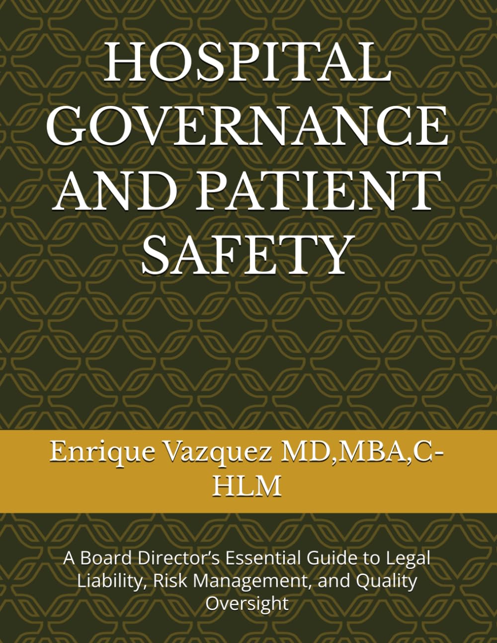 HOSPITAL GOVERNANCE AND PATIENT SAFETY: A Board Director’s Essential Guide to Legal Liability, Risk Management, and Quality Oversight