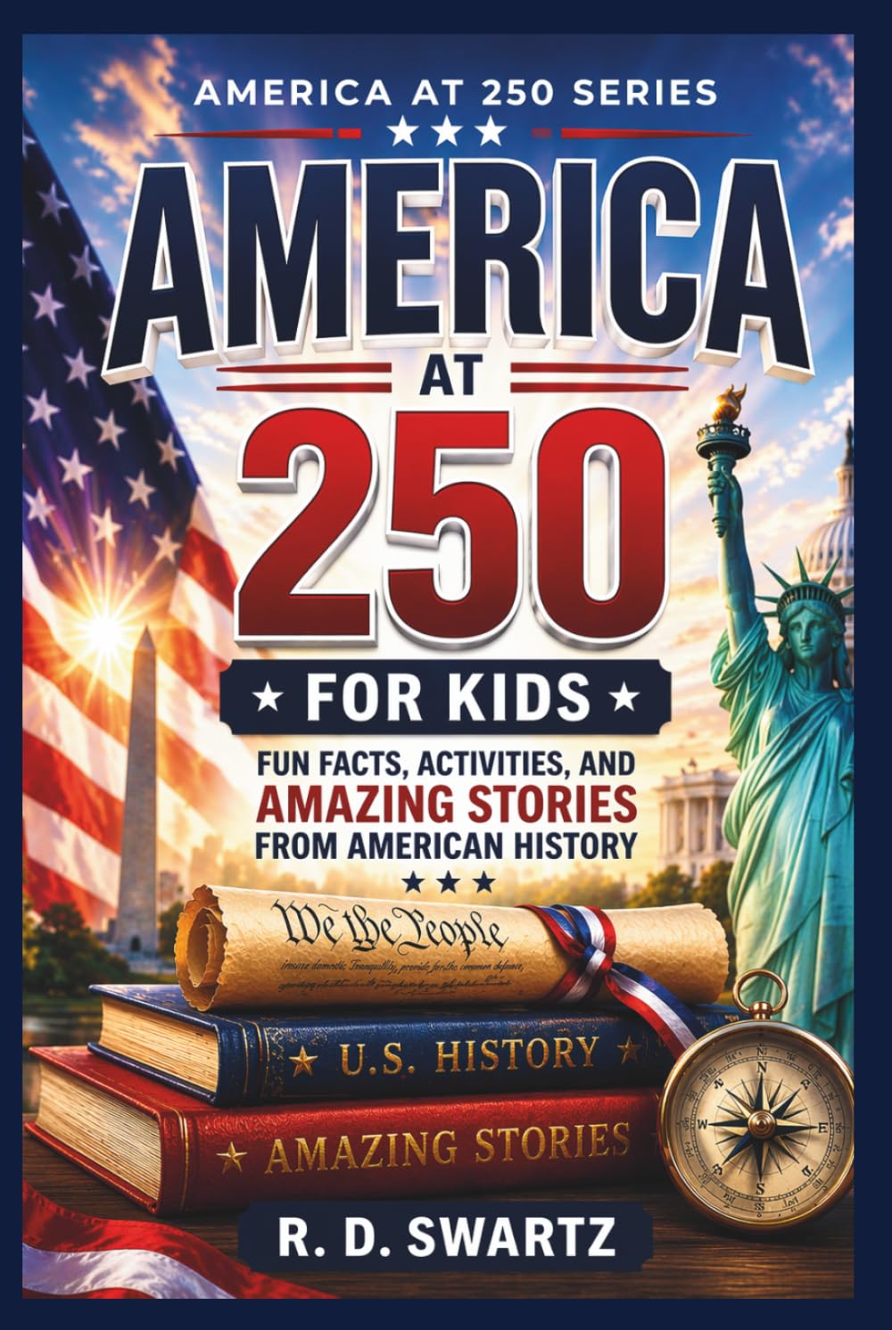 America at 250 for Kids: Fun Facts, Activities, and Amazing Stories from American History (America at 250 Series)