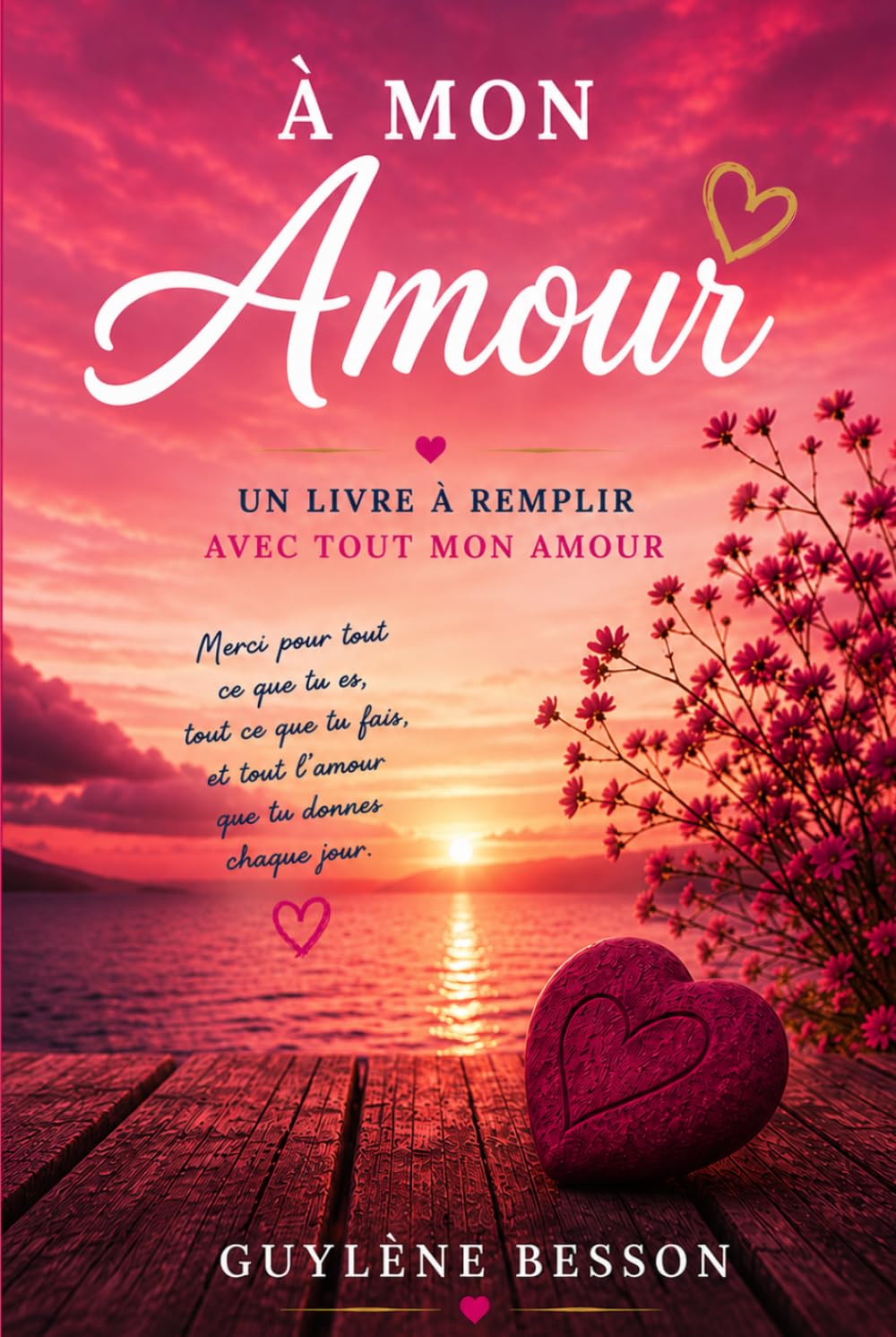 À mon Amour: Livre à compléter pour son amoureux(se) - Pour raconter notre histoire, nos souvenirs et nos rêves - Cadeau personnalisé et romantique ... anniversaire de rencontre ou Saint-Valentin.