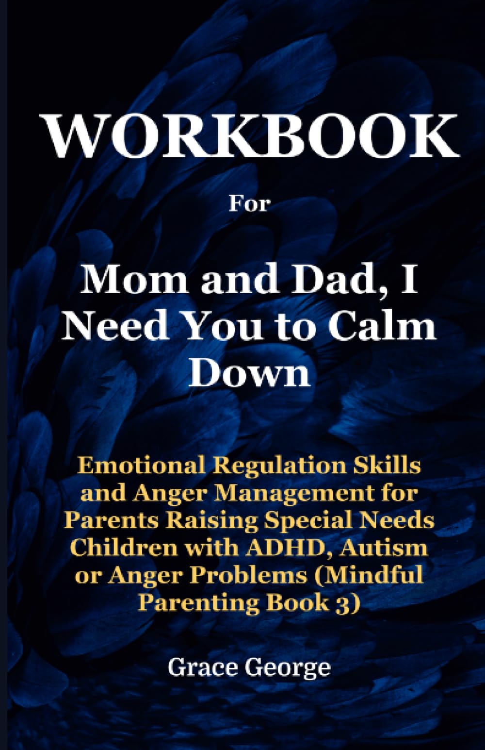 Workbook For Mom and Dad, I Need You to Calm Down: Emotional Regulation Skills and Anger Management for Parents Raising Special Needs Children with ..