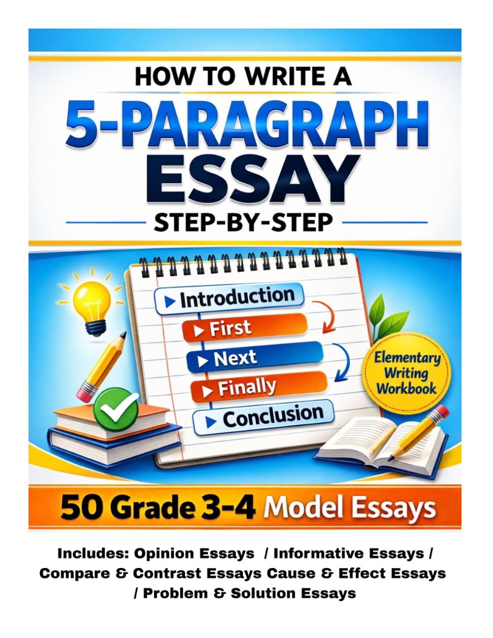 How to Write a 5-Paragraph Essay Step-by-Step With Model Essays: 50 Grades 3 to 4 Model Essays for Opinion, Informative, Compare & Contrast, Cause & Effect, and Problem & Solution Writing