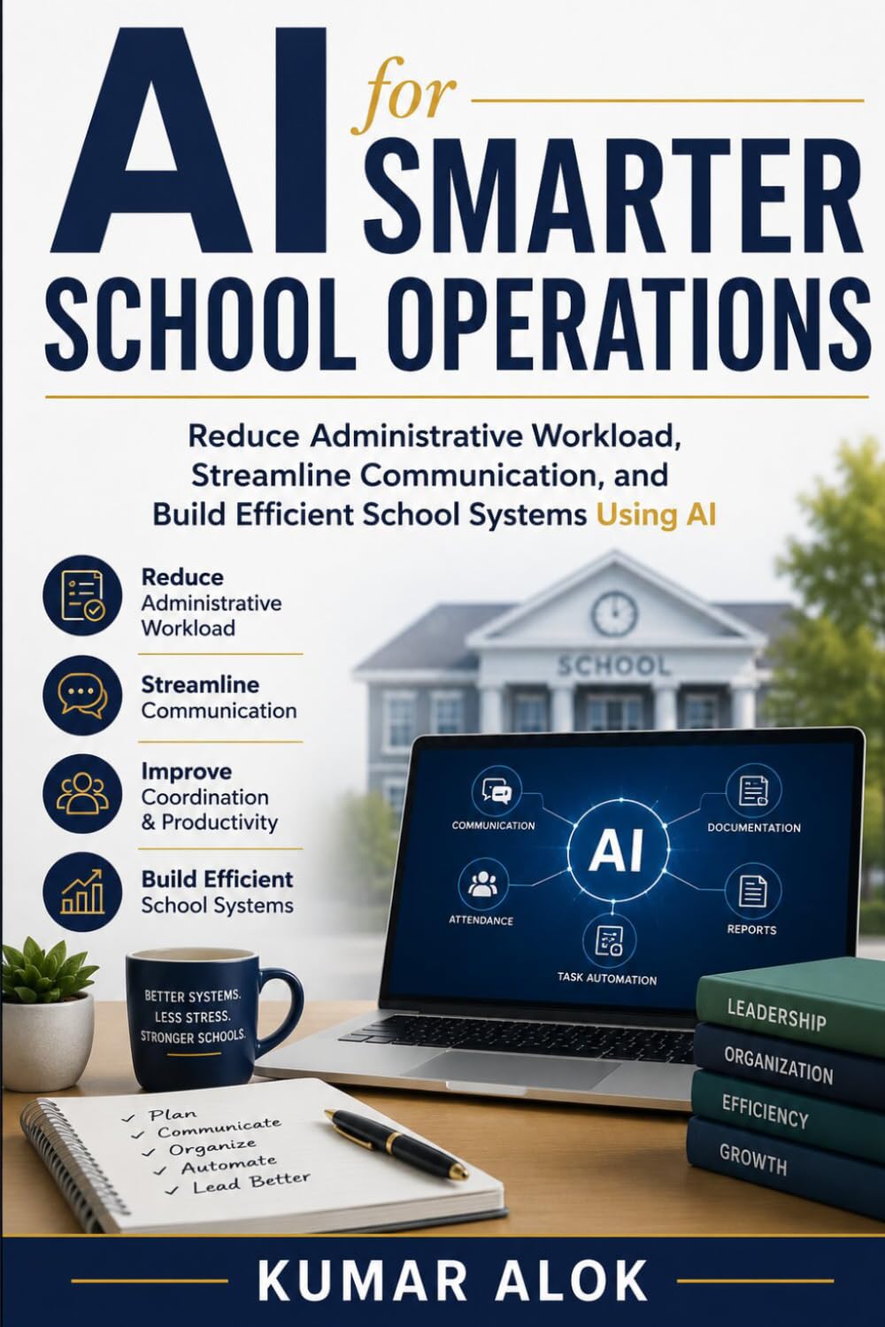 AI for Smarter School Operations: Reduce Administrative Workload, Streamline Communication, and Build Efficient School Systems Using AI