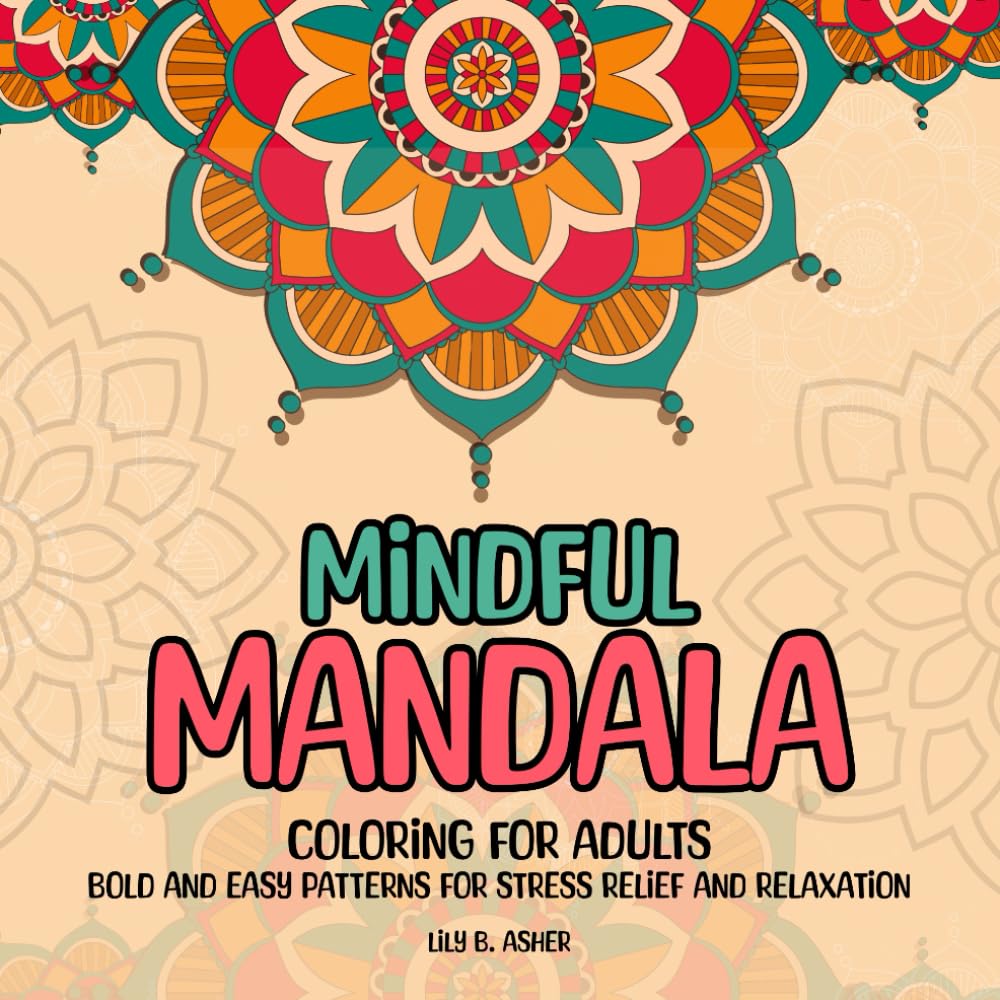 Mindful Mandala Coloring for Adults Bold and Easy Patterns for Stress Relief and Relaxation