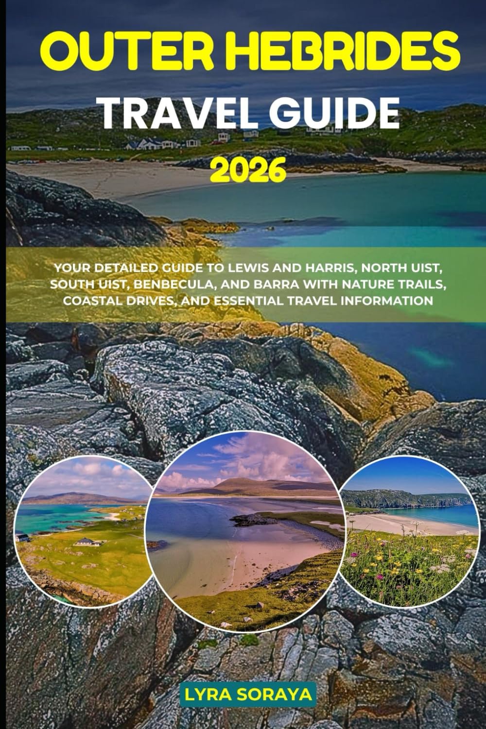 OUTER HEBRIDES TRAVEL GUIDE 2026: Your Detailed Guide to Lewis and Harris, North Uist, South Uist, Benbecula, and Barra with Nature Trails, Coastal Drives, and Essential Travel Information