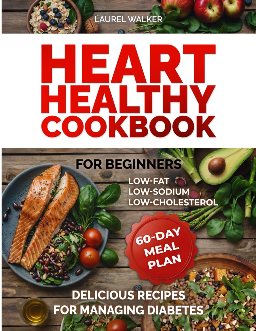 Heart Healthy Cookbook for Beginners: 60 Days of Delicious Low-Fat, Low-Sodium, Low-Cholesterol Recipes and Meal Plans for Managing Diabetes