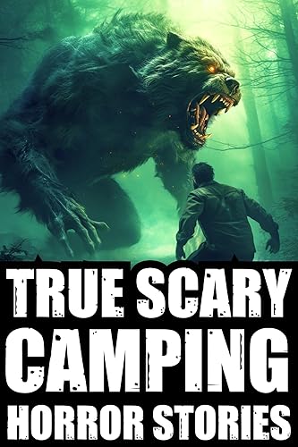True Scary Camping Horror Stories: Real Accounts Of Hikers And Outdoorsmen With Cryptids (Sasquatch,Dogmen,Wendigo,Rake...)