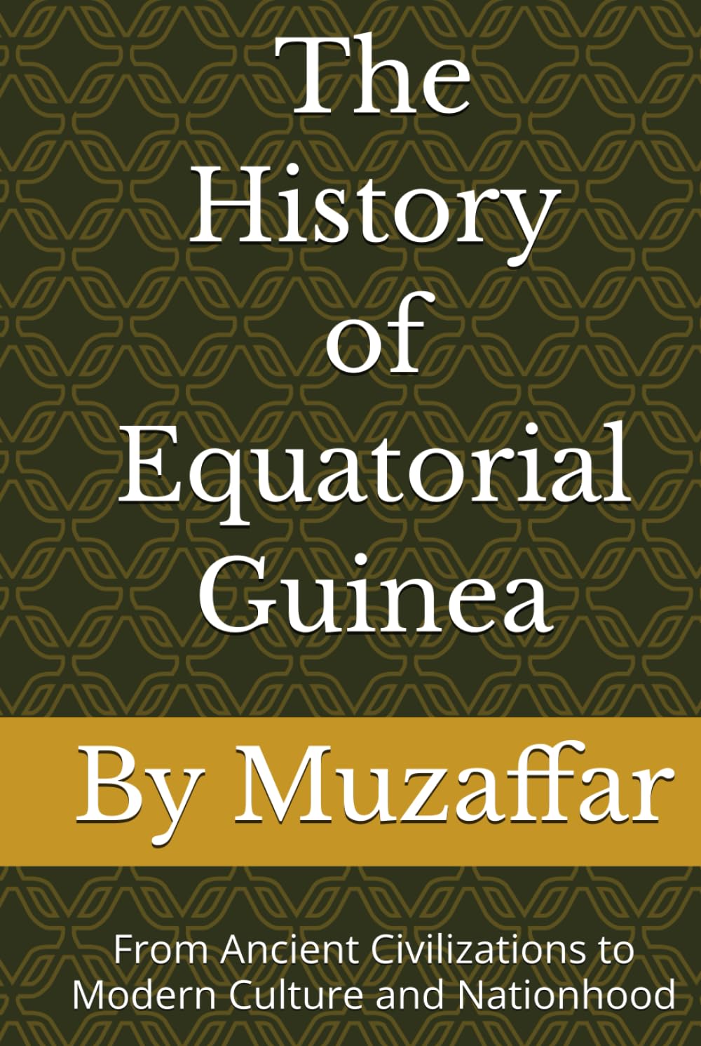 The History of Equatorial Guinea: From Ancient Civilizations to Modern Culture and Nationhood (history books)