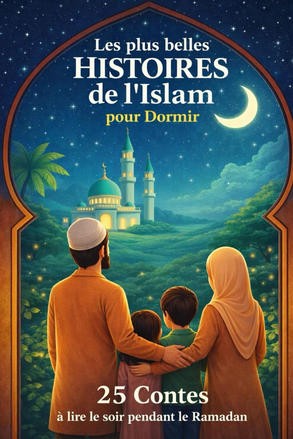 Les plus belles Histoires de l'Islam: 25 Contes à lire le soir aux enfants musulmans