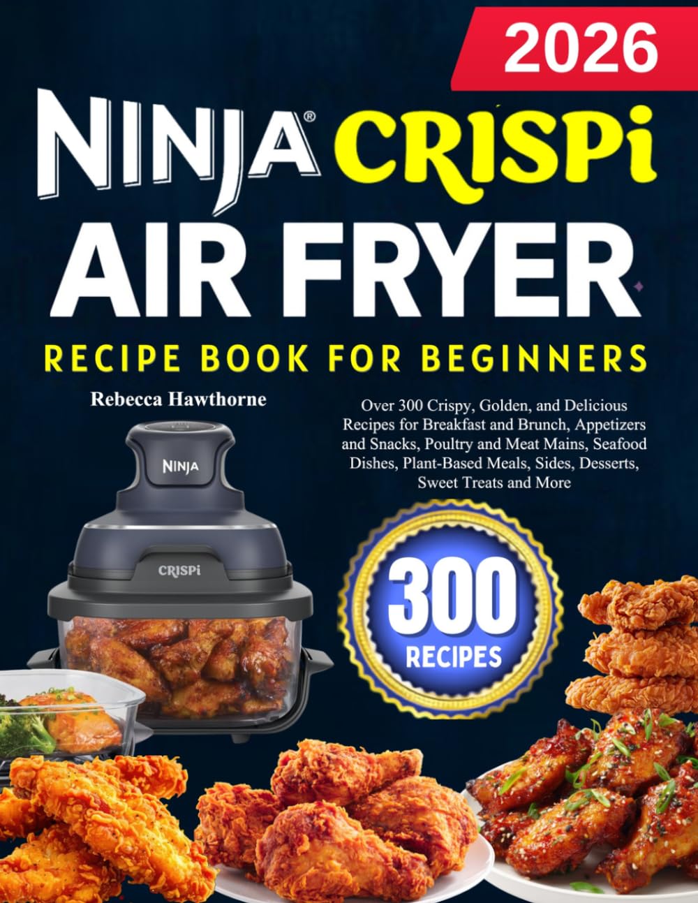 Ninja crispi Air Fryer Recipe Book For Beginners: Over 300 Crispy, Golden, and Delicious Recipes for Breakfast and Brunch, Appetizers and Snacks, ... Meals, Sides, Desserts, Sweet Treats and More