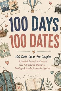 100 DAYS 100 DATES: 100 Date Ideas for Couples – A Guided Journal to Capture Your Adventures, Memories, Feelings & Special Moments Together (Date book)