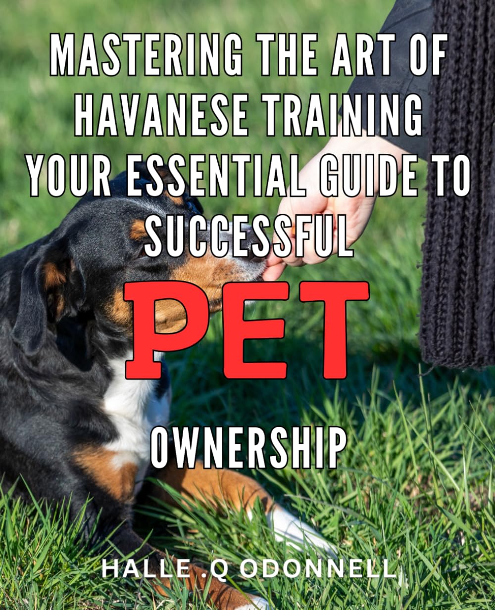 Mastering the Art of Havanese Training: Your Essential Guide to Successful Pet Ownership.: Unlocking the Secrets of Caring for Your Havanese: The ...