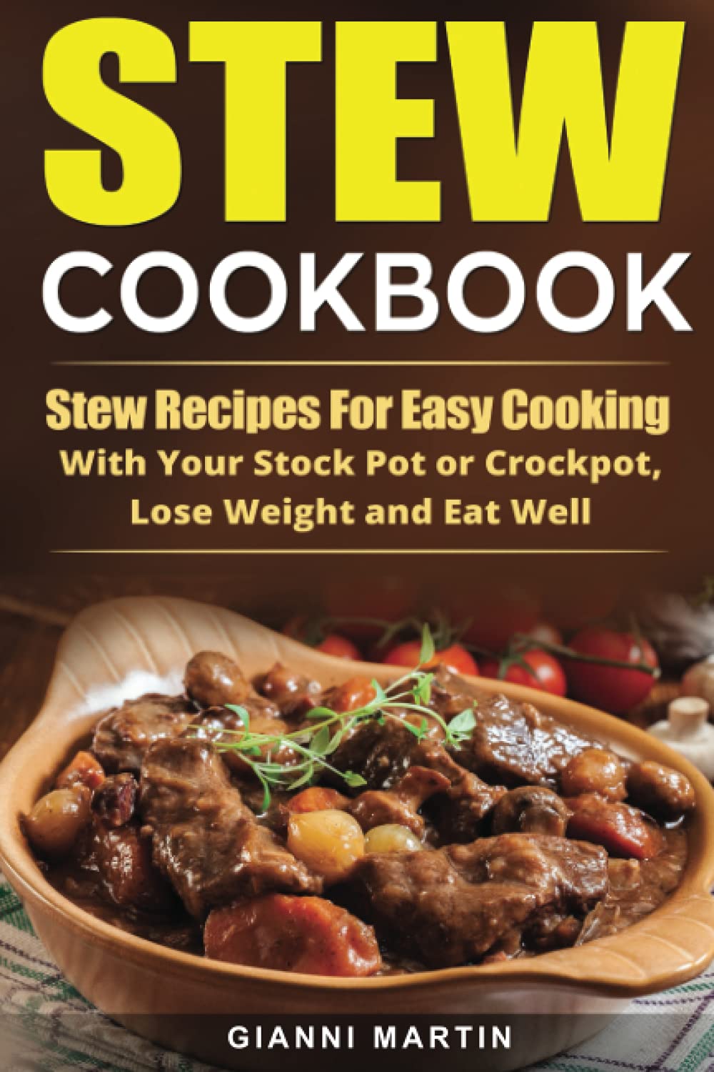 Stew Cookbook: Crockpot Stew Recipes for Easy Cooking, To Lose Weight and Eat Well (Healthy Cooking)
