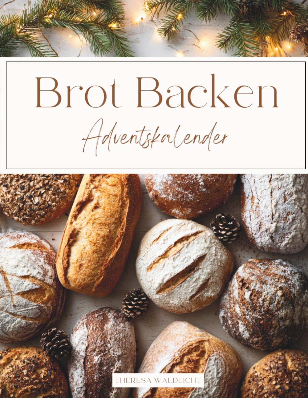 Brot Backen Adventskalender: Das Adventskalender Kochbuch für duftende Genussmomente – kreative Brotideen, traditionelle Backinspirationen & gemütliche Wohlfühlküche für die Weihnachtszeit