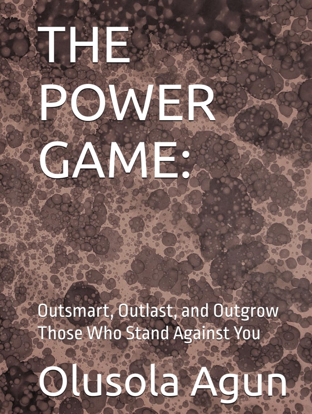 THE POWER GAME:: Outsmart, Outlast, and Outgrow Those Who Stand Against You