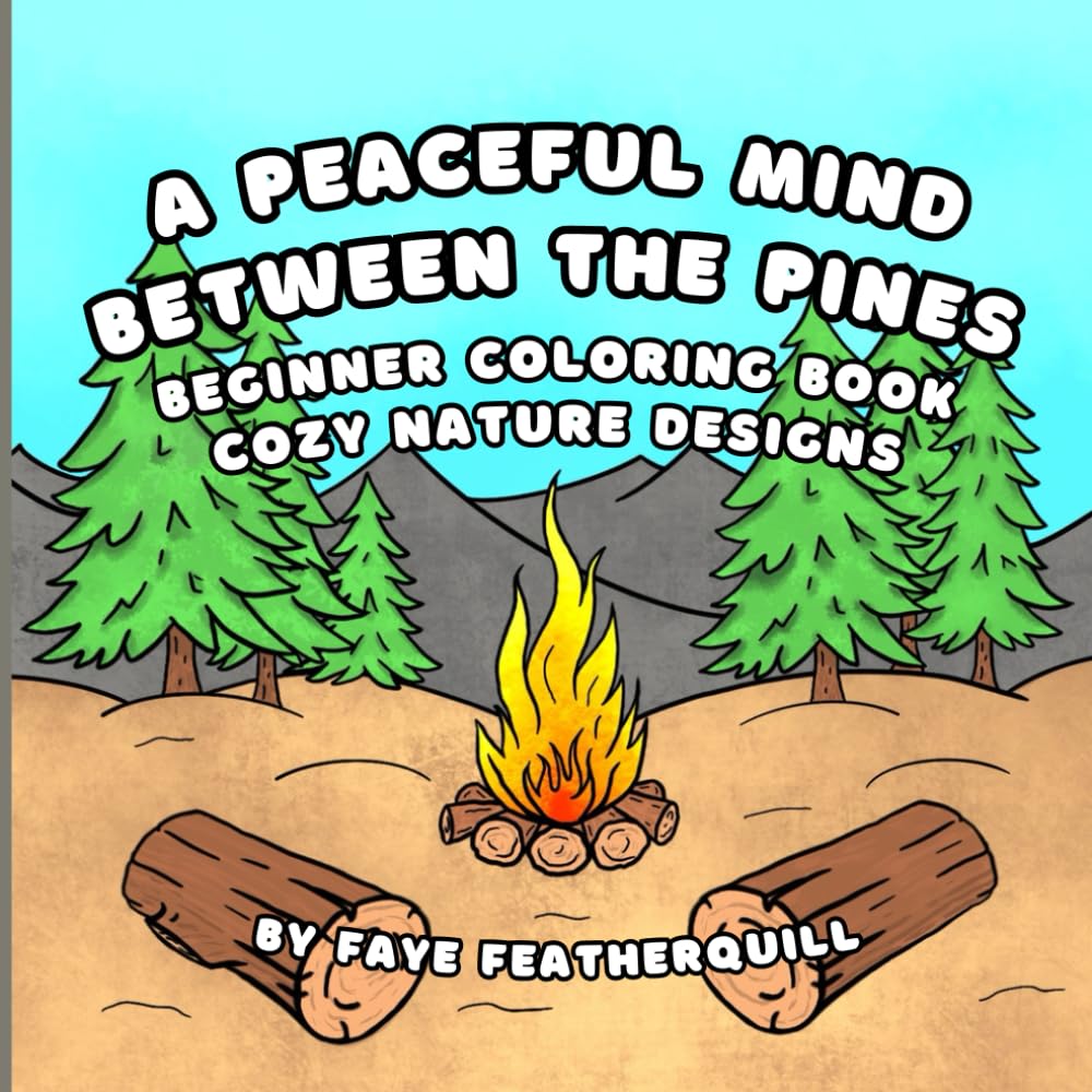 A Peaceful Mind Between the Pines: A Beginner Coloring Book for Adults and Kids Featuring Cozy Nature Designs that Are Fun and Beautiful