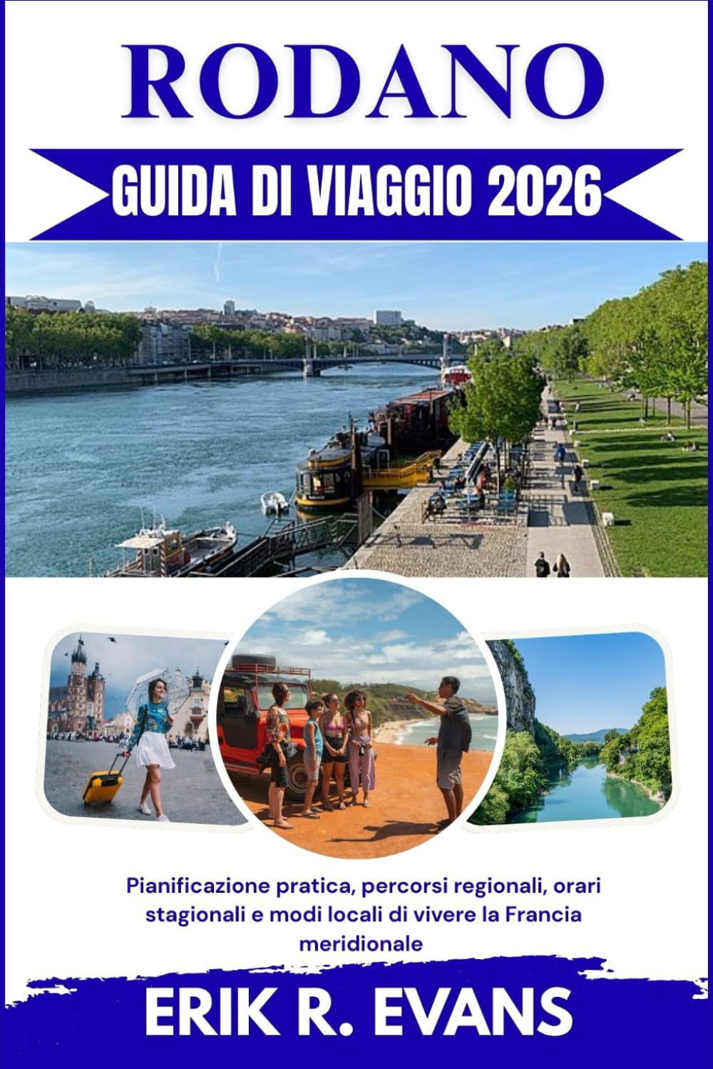 RODANO GUIDA DI VIAGGIO: Pianificazione pratica, percorsi regionali, orari stagionali e modi locali di vivere la Francia meridionale