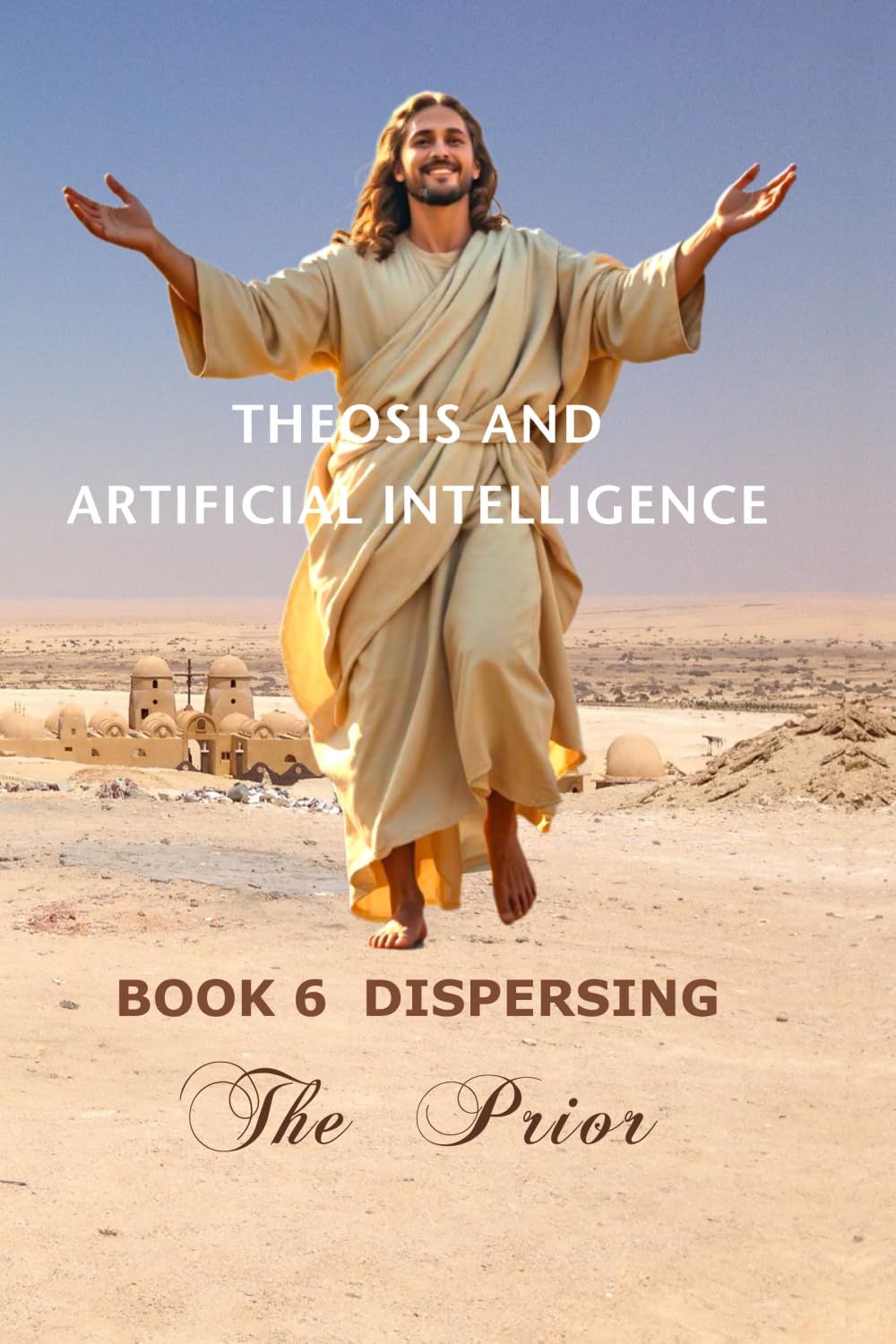 Theosis And Artificial Intelligence: Book 6 Dispersing