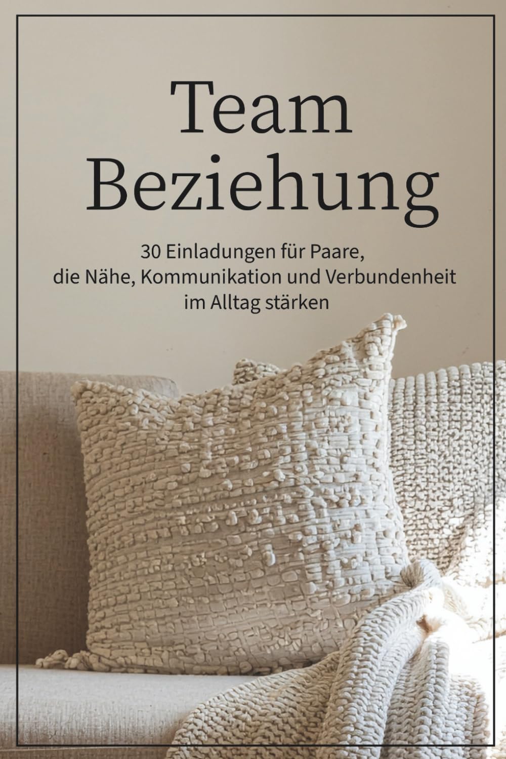 Team Beziehung: 30 Einladungen für Paare, die Nähe, Kommunikation und Verbundenheit im Alltag stärken