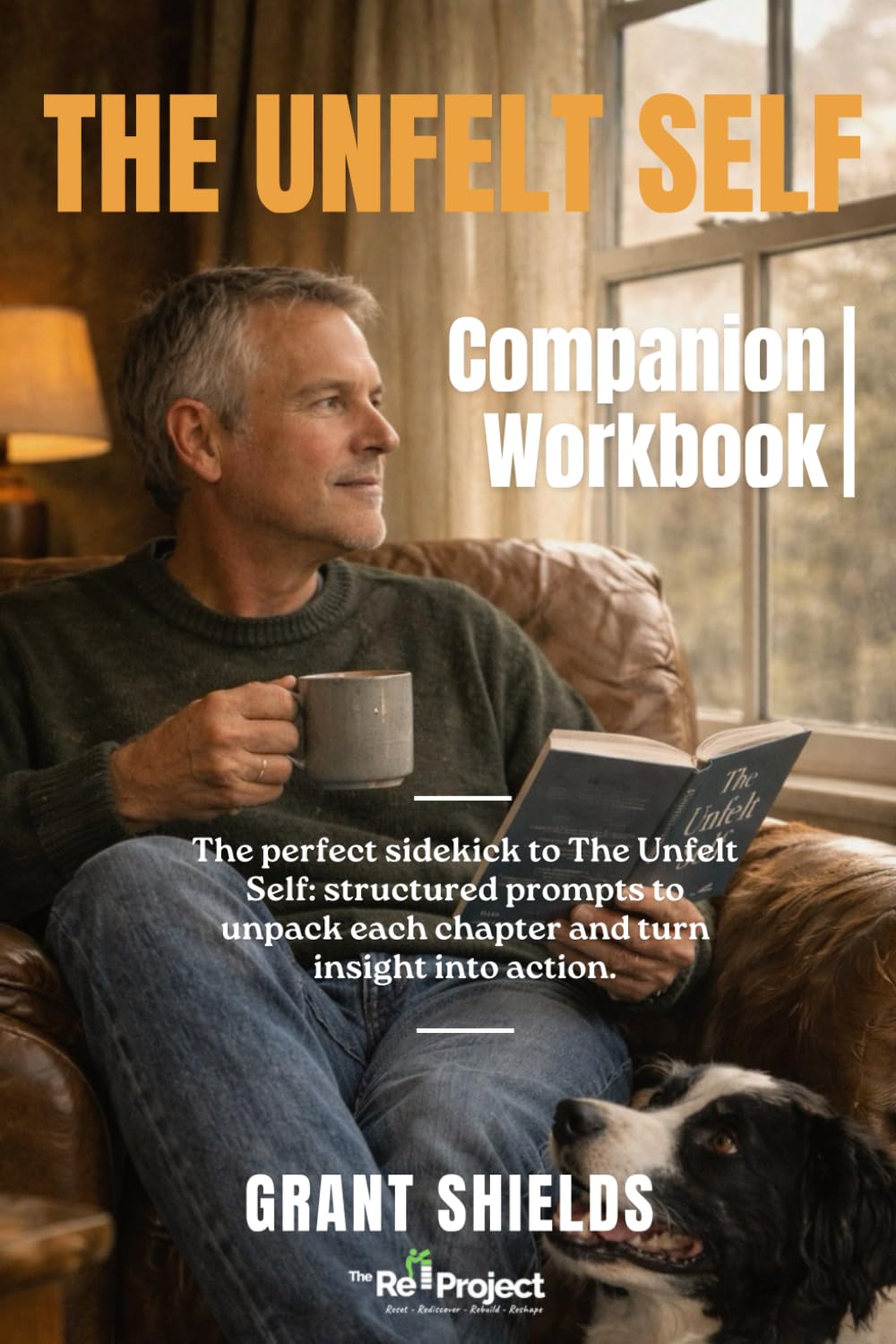 The Unfelt Self - Companion Workbook: The perfect sidekick to The Unfelt Self: structured prompts to unpack each chapter and turn insight into action.