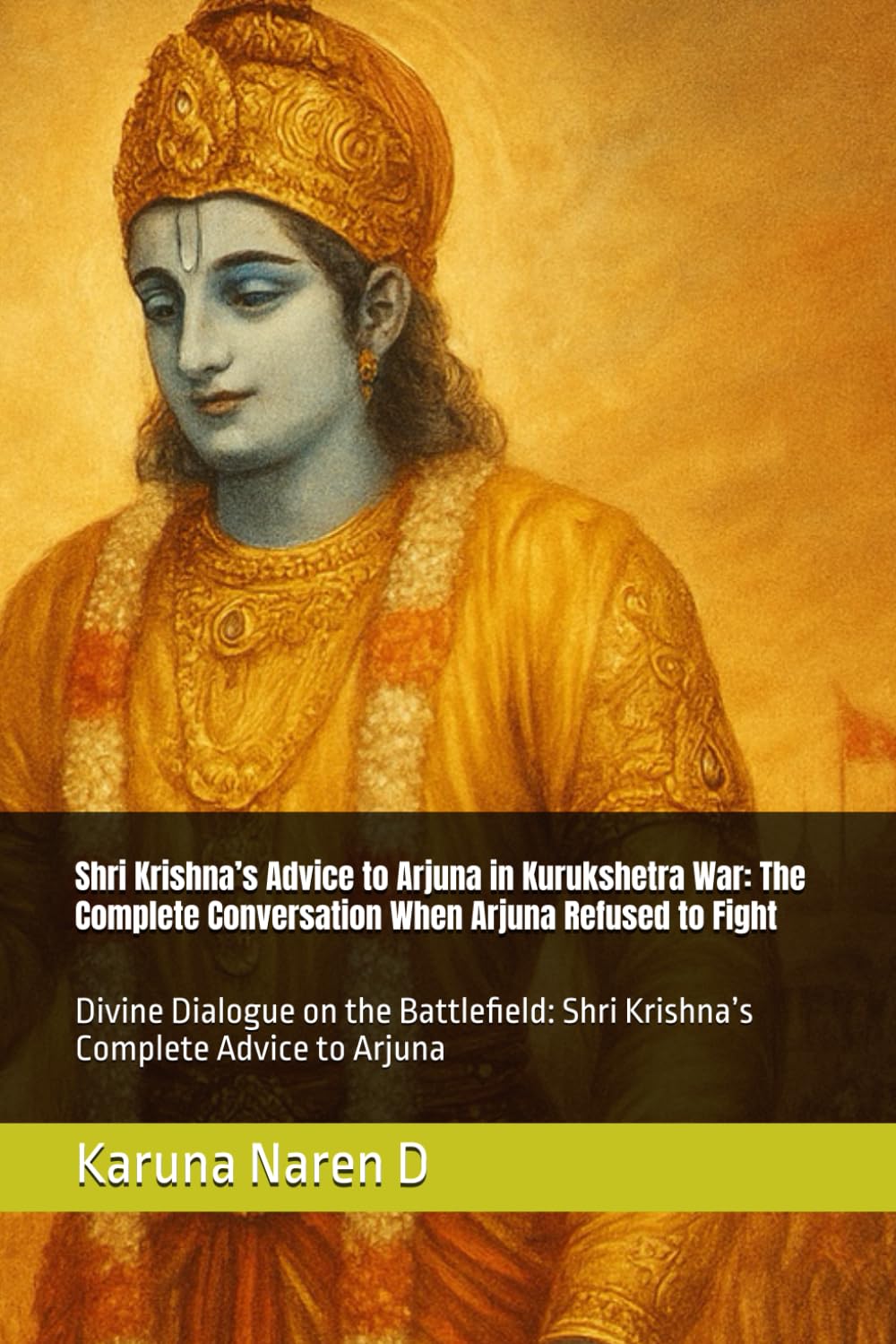 Shri Krishna’s Advice to Arjuna in Kurukshetra War: The Complete Conversation When Arjuna Refused to Fight: Divine Dialogue on the Battlefield: Shri Krishna’s Complete Advice to Arjuna